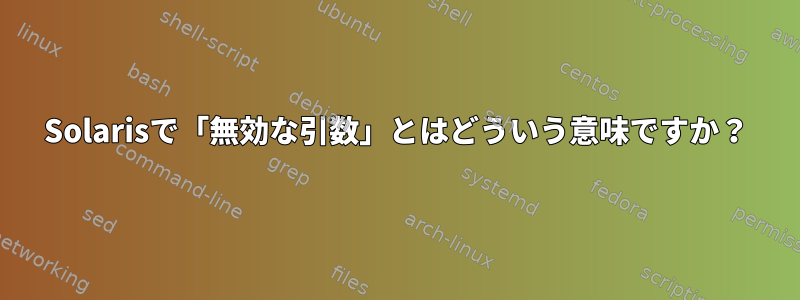 Solarisで「無効な引数」とはどういう意味ですか？