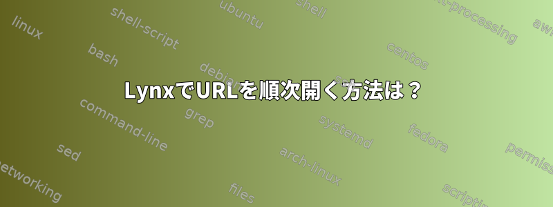 LynxでURLを順次開く方法は？