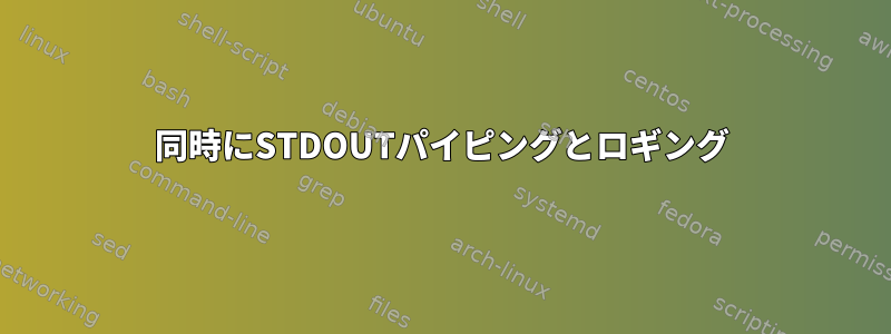 同時にSTDOUTパイピングとロギング