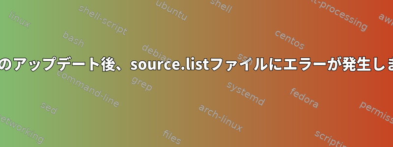 Debianのアップデート後、source.listファイルにエラーが発生しました。