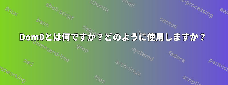 Dom0とは何ですか？どのように使用しますか？