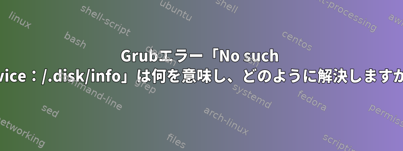 Grubエラー「No such device：/.disk/info」は何を意味し、どのように解決しますか？