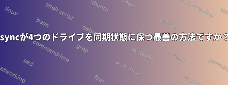 rsyncが4つのドライブを同期状態に保つ最善の方法ですか？