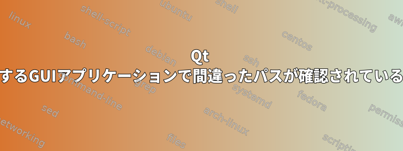 Qt segfaultを使用するGUIアプリケーションで間違ったパスが確認されていると思いますか？