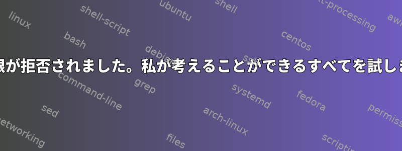 CIFS権限が拒否されました。私が考えることができるすべてを試しました。