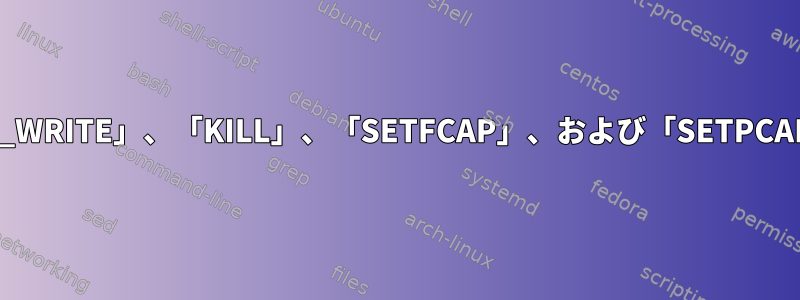 docker実行時の「AUDIT_WRITE」、「KILL」、「SETFCAP」、および「SETPCAP」関数の削除による影響