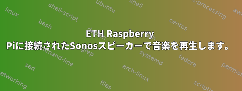 ETH Raspberry Piに接続されたSonosスピーカーで音楽を再生します。