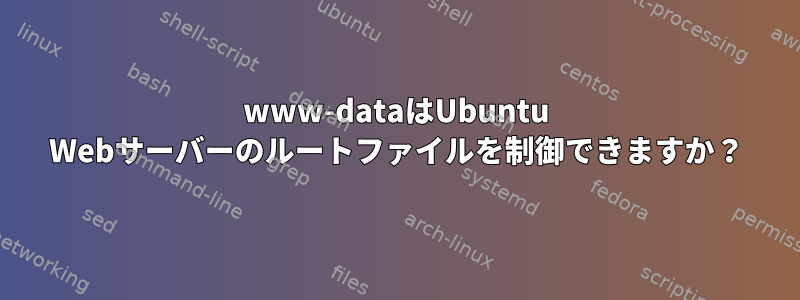 www-dataはUbuntu Webサーバーのルートファイルを制御できますか？