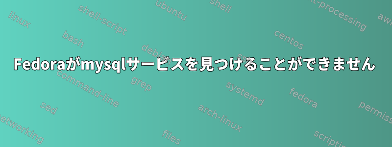 Fedoraがmysqlサービスを見つけることができません