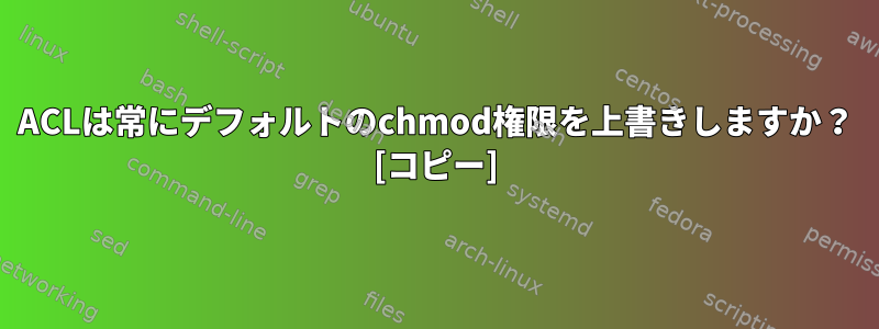 ACLは常にデフォルトのchmod権限を上書きしますか？ [コピー]