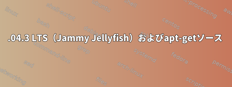 22.04.3 LTS（Jammy Jellyfish）およびapt-getソース