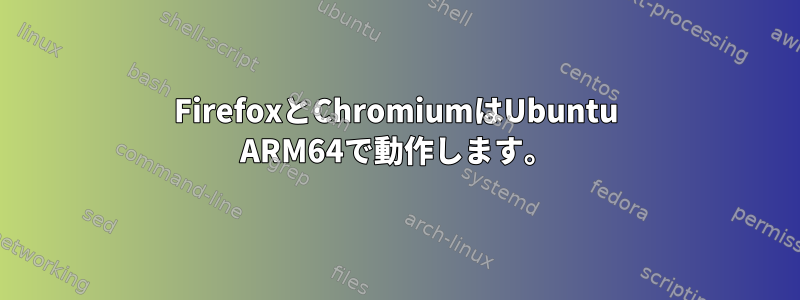 FirefoxとChromiumはUbuntu ARM64で動作します。