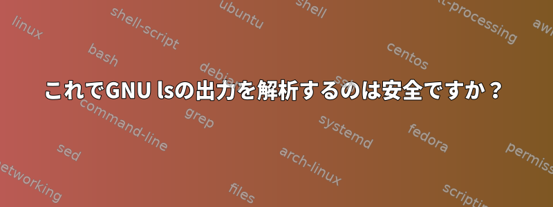 これでGNU lsの出力を解析するのは安全ですか？