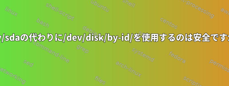 /dev/sdaの代わりに/dev/disk/by-id/を使用するのは安全ですか？