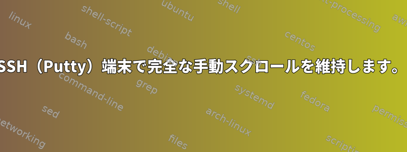 SSH（Putty）端末で完全な手動スクロールを維持します。