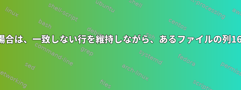 AWK：2つのキー列がファイル間で一致する場合は、一致しない行を維持しながら、あるファイルの列16を別のファイルの一致する行に追加します。