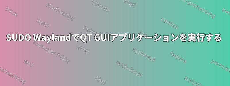 SUDO WaylandでQT GUIアプリケーションを実行する