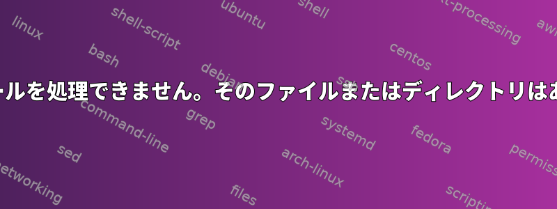 エラー：ルールを処理できません。そのファイルまたはディレクトリはありません。