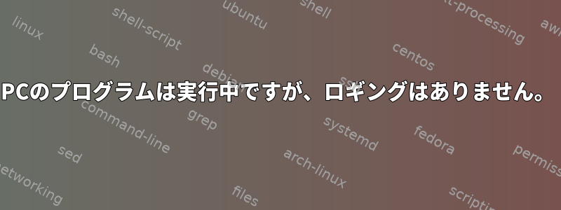 PCのプログラムは実行中ですが、ロギングはありません。