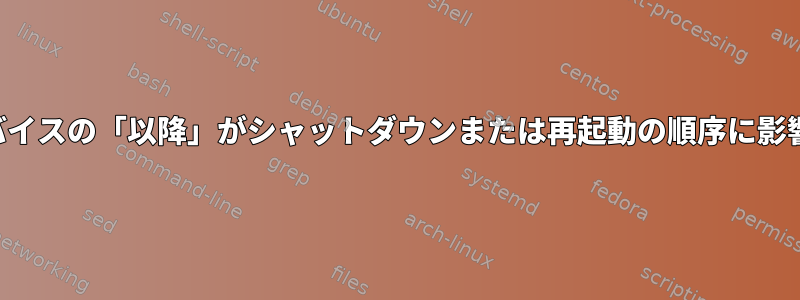 システムデバイスの「以降」がシャットダウンまたは再起動の順序に影響しますか？