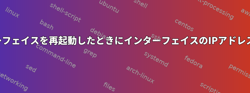 直接接続されたインターフェイスを再起動したときにインターフェイスのIPアドレスが消えるのを防ぐ方法