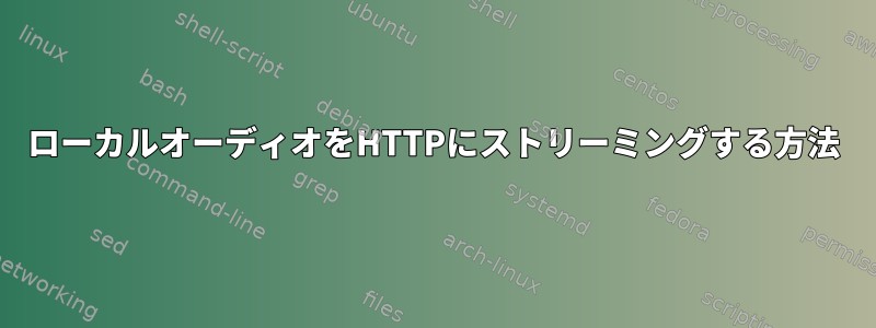 ローカルオーディオをHTTPにストリーミングする方法