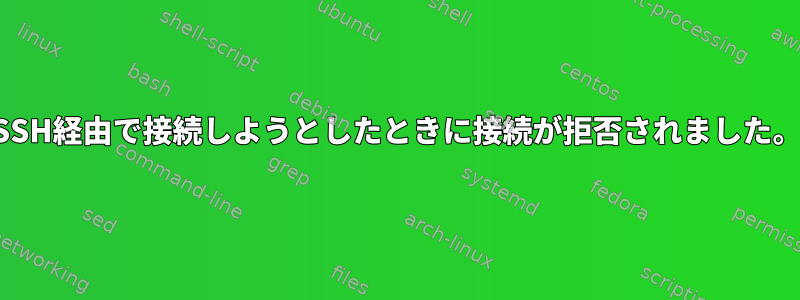 SSH経由で接続しようとしたときに接続が拒否されました。