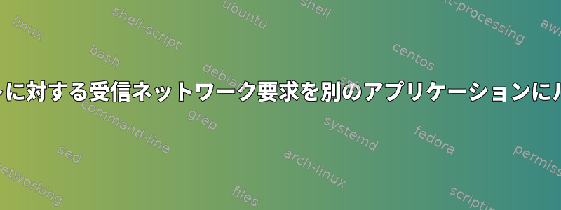 特定のポートに対する受信ネットワーク要求を別のアプリケーションにルーティング