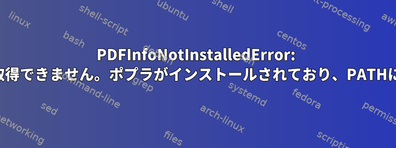 PDFInfoNotInstalledError: ページ番号を取得できません。ポプラがインストールされており、PATHにありますか？