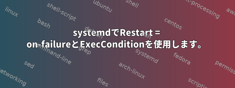 systemdでRestart = on-failureとExecConditionを使用します。