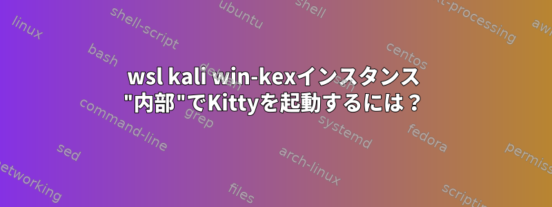 wsl kali win-kexインスタンス "内部"でKittyを起動するには？