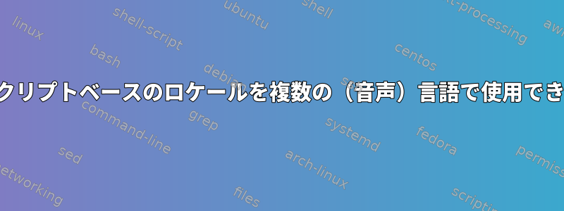 シェルスクリプトベースのロケールを複数の（音声）言語で使用できますか？