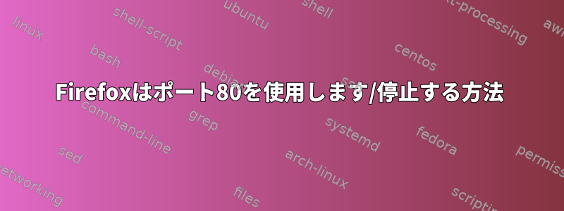 Firefoxはポート80を使用します/停止する方法