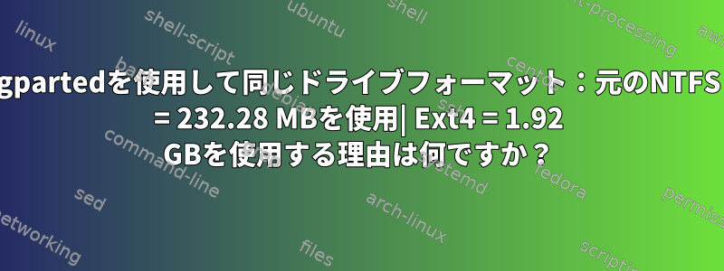 gpartedを使用して同じドライブフォーマット：元のNTFS = 232.28 MBを使用| Ext4 = 1.92 GBを使用する理由は何ですか？