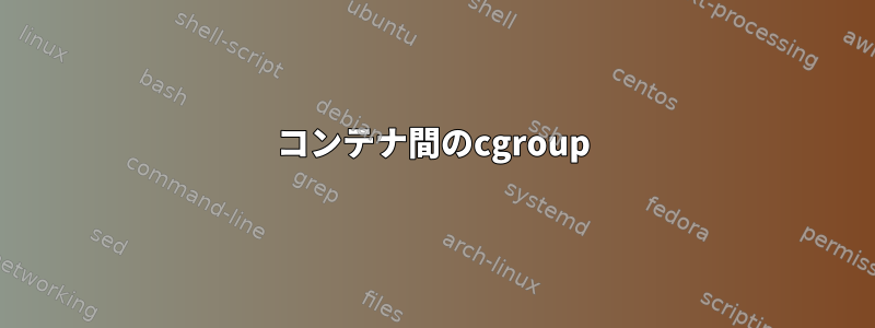 コンテナ間のcgroup