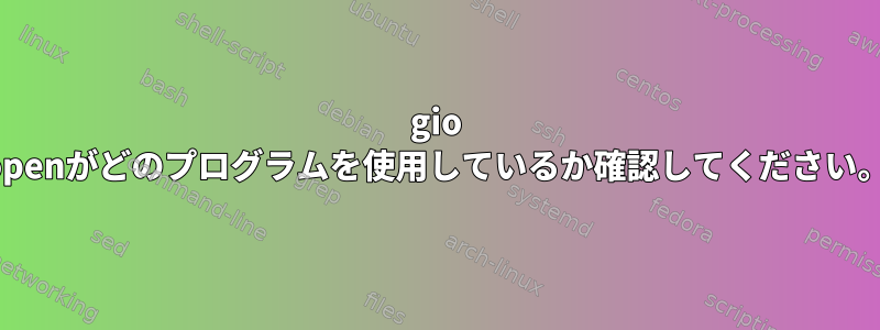 gio openがどのプログラムを使用しているか確認してください。