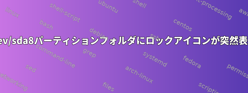 Ubuntuの/dev/sda8パーティションフォルダにロックアイコンが突然表示されます。