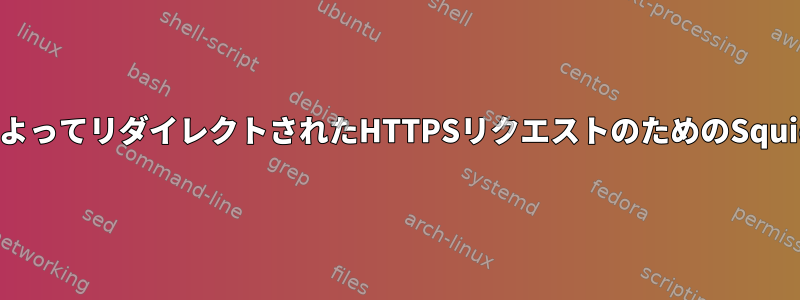 DNATルールによってリダイレクトされたHTTPSリクエストのためのSquid透明プロキシ