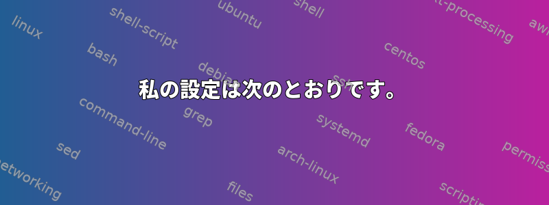 私の設定は次のとおりです。