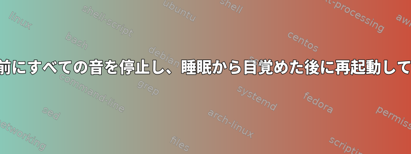 停止する前にすべての音を停止し、睡眠から目覚めた後に再起動してください