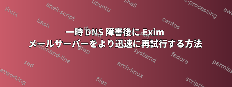 一時 DNS 障害後に Exim メールサーバーをより迅速に再試行する方法