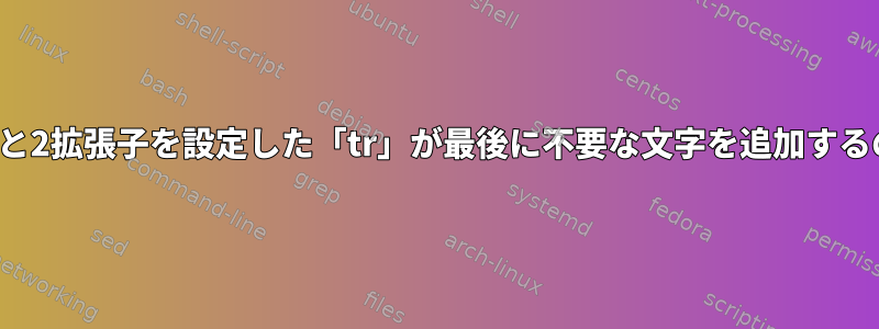 「-c」オプションと2拡張子を設定した「tr」が最後に不要な文字を追加するのはなぜですか？