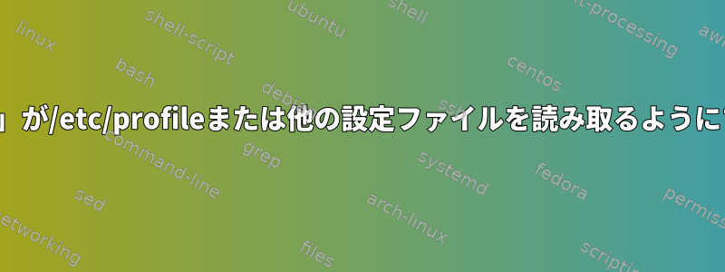 「adbシェル」が/etc/profileまたは他の設定ファイルを読み取るようにする方法は？