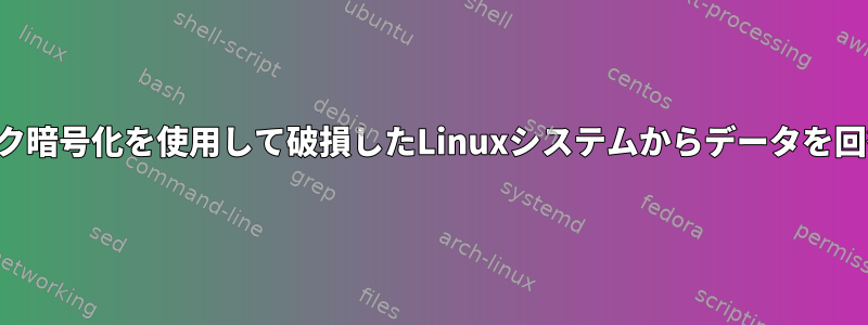 フルディスク暗号化を使用して破損したLinuxシステムからデータを回復する方法