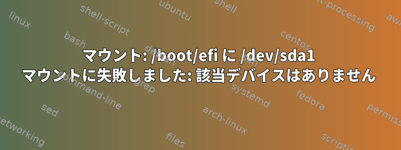 マウント: /boot/efi に /dev/sda1 マウントに失敗しました: 該当デバイスはありません