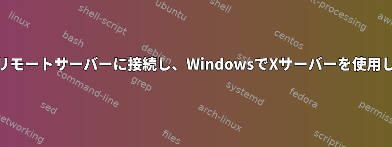 WSLはリモートサーバーに接続し、WindowsでXサーバーを使用します。