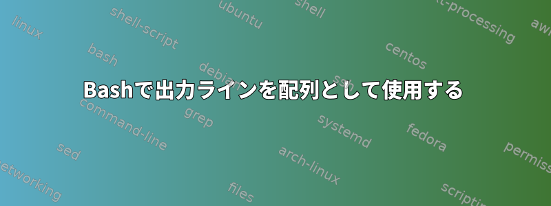 Bashで出力ラインを配列として使用する