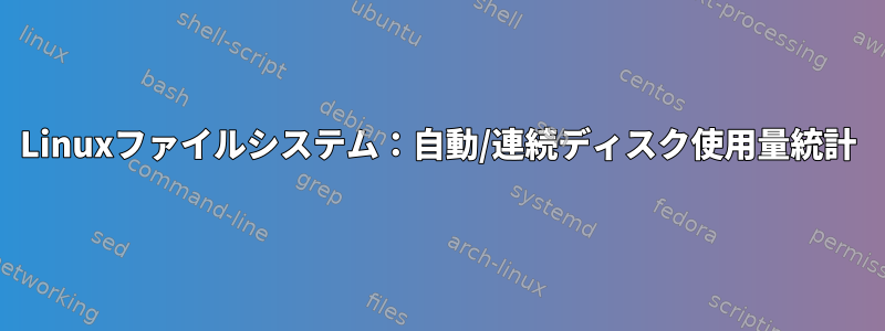 Linuxファイルシステム：自動/連続ディスク使用量統計