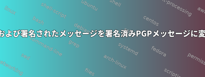 暗号化および署名されたメッセージを署名済みPGPメッセージに変換する