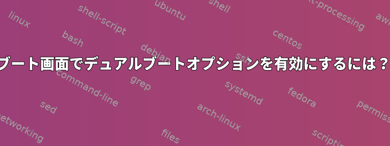 ブート画面でデュアルブートオプションを有効にするには？